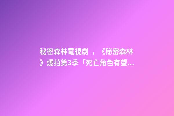秘密森林電視劇，《秘密森林》爆拍第3季「死亡角色有望再登場(chǎng)」!官方松口回應(yīng)了